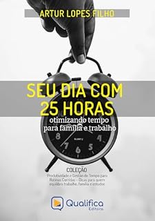 Livro Seu Dia com 25 Horas: otimizando tempo para família e trabalho (Produtividade e Gestão do Tempo para Rotinas Corridas – Dicas para quem equilibra trabalho, família e estudos)
