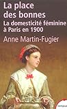 La place des bonnes : La domesticité féminine à Paris en 1900 by Anne Martin-Fugier