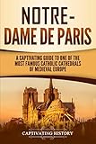 Notre-Dame de Paris: A Captivating Guide to One of the Most Famous Catholic Cathedrals of Medieval E by Captivating History