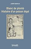 Blanc de plomb : Histoire d'un poison légal by 