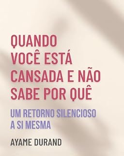 Livro QUANDO VOCÊ ESTÁ CANSADA E NÃO SABE POR QUÊ: um retorno silencioso a si mesma (Ikigai Reclaimed™ — Retorno a si mesma Livro 1)