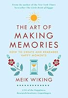 The Art of Making Memories: How to Create and Remember Happy Moments