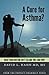 A Cure for Asthma?: What Your Doctor Isn't Telling You--and Why