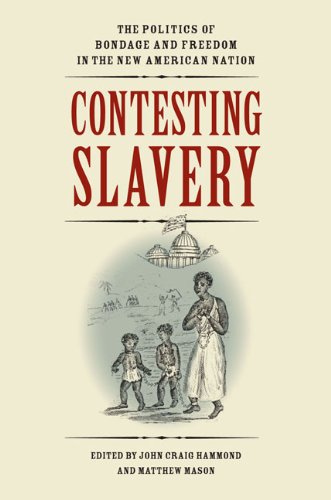 Contesting Slavery: The Politics of Bondage and Freedom in the New American Nation (Jeffersonian America)