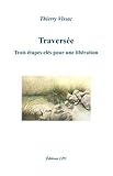 Traversée: Trois étapes clés pour une libération (French Edition) by Thierry Vissac