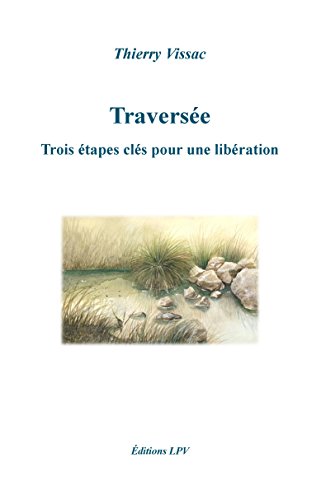 Traversée: Trois étapes clés pour une libération (French Edition) by Thierry Vissac