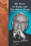 My Road to Radio And The Vocal Scene: Memoir of an Opera Commentator by George Jellinek