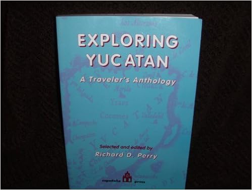 Exploring Yucatan: A Traveler's Anthology Exploring Yucatan: A Traveler's Anthology