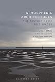 Atmospheric Architectures: The Aesthetics of Felt Spaces by Gernot Böhme, Tina Engels-Schwarzpaul