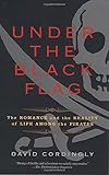 Under the Black Flag: The Romance and the Reality of Life Among the Pirates