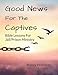Good News For The Captives: Bible Lessons for Jail/Prison Ministry by Nancy Holloway