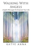 Walking With Angels: Angelic Messages of Love to Empower Your Life by 