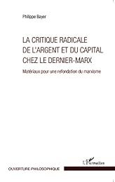 La  critique radicale de l'argent et du capital chez le dernier-Marx