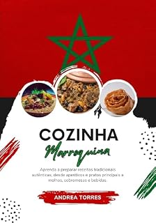 Livro Cozinha Marroquina: Aprenda a Preparar Receitas Tradicionais Autênticas, desde Aperitivos e Pratos Principais a Molhos, Sobremesas e Bebidas
