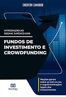 Introdução ao Regime Jurídico dos Fundos de Investimento e Crowdfunding: noções gerais sobre as estruturas e regulamentações legais dos investimentos