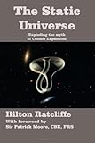 The Static Universe: Exploding the Myth of Cosmic Expansion