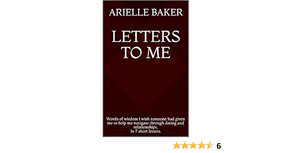Amazon Com Letters To Me Words Of Wisdom I Wish Someone Had Given Me To Help Me Navigate Through Dating And Relationships In 6 Short Letters Relationship Lessons Series Ebook Baker Arielle