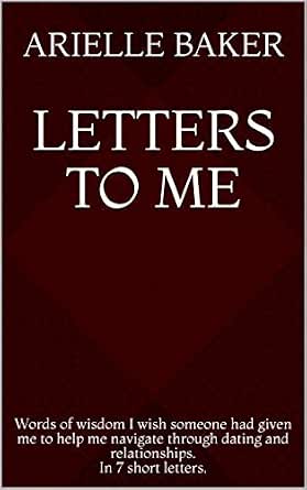 Amazon Com Letters To Me Words Of Wisdom I Wish Someone Had Given Me To Help Me Navigate Through Dating And Relationships In 6 Short Letters Relationship Lessons Series Ebook Baker Arielle