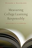 Measuring College Learning Responsibly: Accountability in a New Era, Richard Shavelson, 0804761205