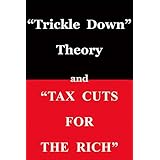 Trickle Down Theory and Tax Cuts for the Rich