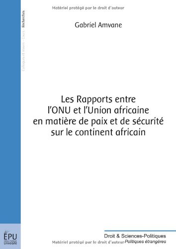 Les  rapports entre l'ONU et l'Union africaine en matière de paix et de sécurité sur le continent africain