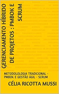 Livro GERENCIAMENTO HÍBRIDO DE PROJETOS : PMBOK E SCRUM: METODOLOLGIA TRADICIONAL  x  GESTÃO ÁGIL  DE PROJETOS