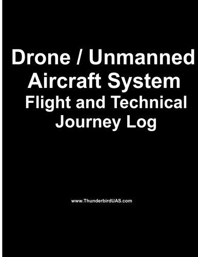 Drone / Unmanned Drone / Unmanned Aircraft System Aircraft System Flight Log: Logbook for the Professional or Hobbyist Drone and UAS Pilot with ... (Team Thunderbird Flight Logs) (Volume 2)