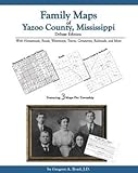 Family Maps of Yazoo County, Mississippi, Deluxe Edition : With Homesteads, Roads, Waterways, Towns, Cemeteries, Railroads, and More, Boyd, Gregory A., 1420300121