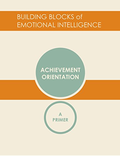 Achievement Orientation: A Primer (Building Blocks of Emotional Intelligence Book 4)