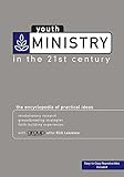 Youth Ministry in the 21st Century: The Encyclopedia of Practical Ideas by Group Publishing