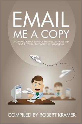 Email Me A Copy A Compilation Of Some Of The Best Messages Ever Sent Through The Workplace 2006 2008 Send Me A Copy Kramer Robert D 9780989502832 Amazon Com Books