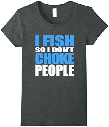 Womens I Fish So I Don't Choke People Funny Fishing T-Shirt Small Dark Heather