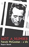 Not A Number: Patrick McGoohan - a life. by Rupert Booth, Rebecca Gillieron