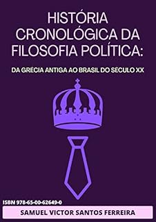 HISTÓRIA CRONOLÓGICA DA FILOSOFIA POLÍTICA: DA GRÉCIA ANTIGA AO BRASIL DO SÉCULO XX
