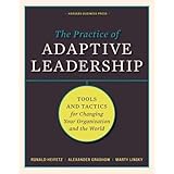 The Practice of Adaptive Leadership: Tools and Tactics for Changing Your Organization and the World