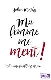 Ma femme me ment ! : Et l'inimaginable est arrivé... by Julien Marthy
