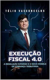 Livro Execução Fiscal 4.0 : A Resolução 547/2024 e o Novo Modelo de Cobrança Tributária