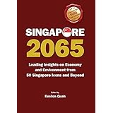 Singapore 2065: Leading Insights On Economy And Environment From 50 Singapore Icons And Beyond