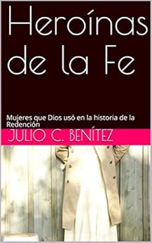 HeroÃ­nas de la Fe: Mujeres que Dios usÃ³ en la historia de la RedenciÃ³n (comentarios bÃ­blicos nÂº 37) (Spanish Edition) by [BenÃ­tez, Julio C., Pink, Arthur]