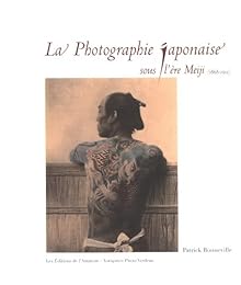 La  photographie japonaise sous l'ère Meiji, 1868-1912