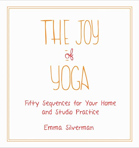 The Joy of Yoga: Fifty Sequences for Your Home and Studio Practice by Emma Silverman