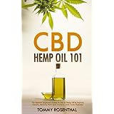 CBD Hemp Oil 101: The Essential Beginner’s Guide To CBD and Hemp Oil to Improve Health, Reduce Pain and Anxiety, and Cure Illnesses (Cannabis Books Book 1)