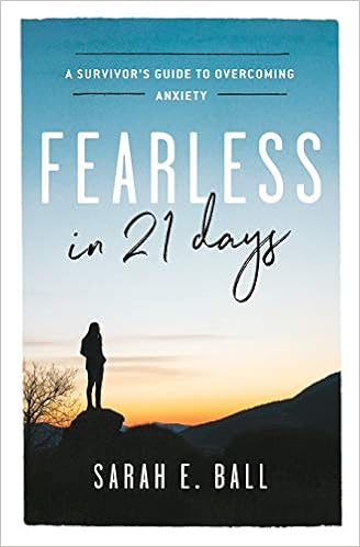 Fearless in 21 Days: A Survivor's Guide to Overcoming Anxiety, by Sarah E. Ball