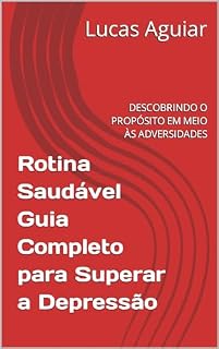 Livro Rotina Saudável Guia Completo para Superar a Depressão: DESCOBRINDO O PROPÓSITO EM MEIO ÀS ADVERSIDADES