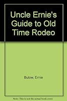 Uncle Ernie's Guide to Old Time Rodeo 0914001035 Book Cover