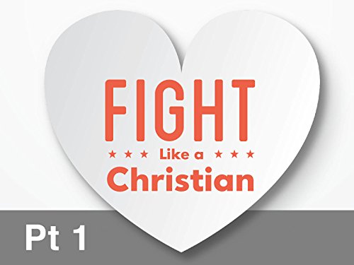 Fight Like A Christian – Part 1