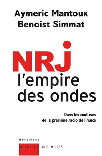 NRJ, l'empire des ondes : Dans les coulisses de la première radio de France by Aymeric Mantoux, Benoist Simmat