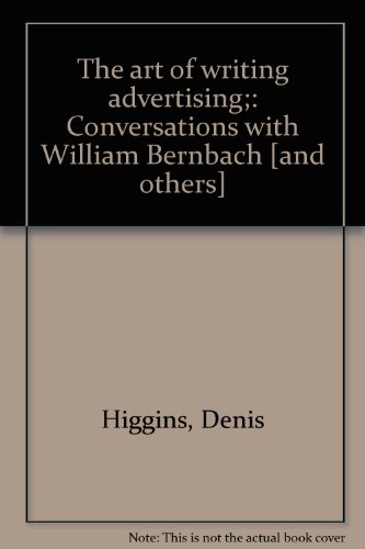 The Art of Writing Advertising: Conversations with William Bernbach, Leo Burnett, George Gribbin, David Oglivy, and Rosser Reeves