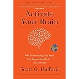 Activate Your Brain: How Understanding Your Brain Can Improve Your Work - and Your Life by Scott G. Halford (2015-05-05)