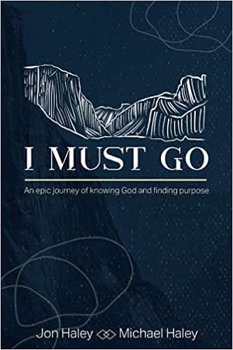 I Must Go An Epic Journey Of Knowing God And Finding Purpose Haley Jon Haley Michael Stephens Dr Jarrett Amazon Com Books